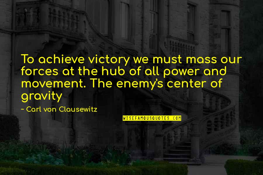 Carl Von Clausewitz Quotes By Carl Von Clausewitz: To achieve victory we must mass our forces