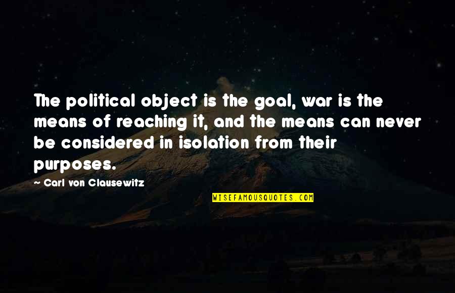 Carl Von Clausewitz Quotes By Carl Von Clausewitz: The political object is the goal, war is