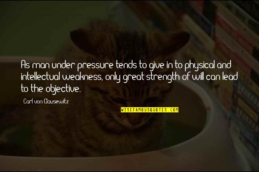 Carl Von Clausewitz Quotes By Carl Von Clausewitz: As man under pressure tends to give in