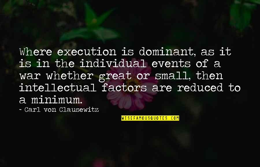 Carl Von Clausewitz Quotes By Carl Von Clausewitz: Where execution is dominant, as it is in
