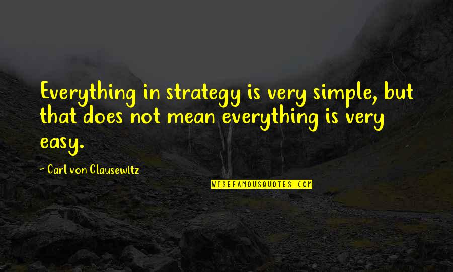 Carl Von Clausewitz Quotes By Carl Von Clausewitz: Everything in strategy is very simple, but that
