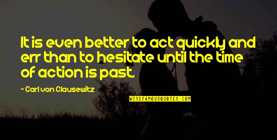 Carl Von Clausewitz Quotes By Carl Von Clausewitz: It is even better to act quickly and