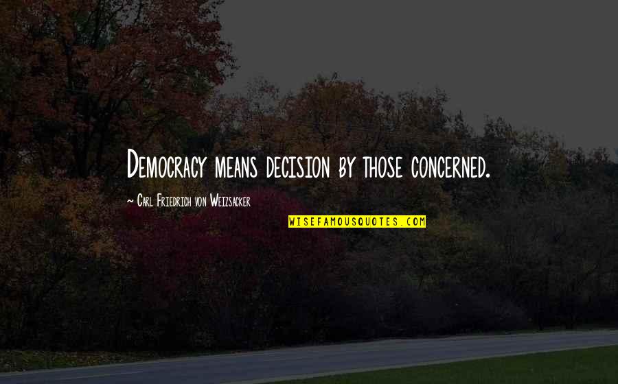 Carl Von Quotes By Carl Friedrich Von Weizsacker: Democracy means decision by those concerned. Carl Von Quotes By Carl Friedrich Von Weizsacker: Democracy means decision by those concerned.