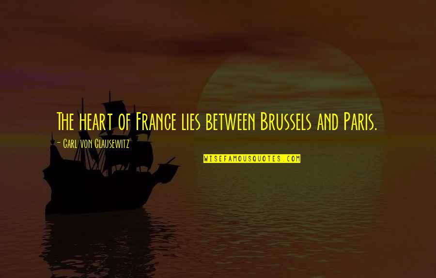 Carl Von Quotes By Carl Von Clausewitz: The heart of France lies between Brussels and