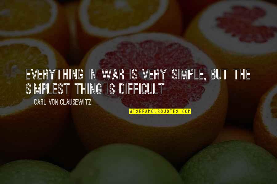Carl Von Quotes By Carl Von Clausewitz: Everything in war is very simple, but the