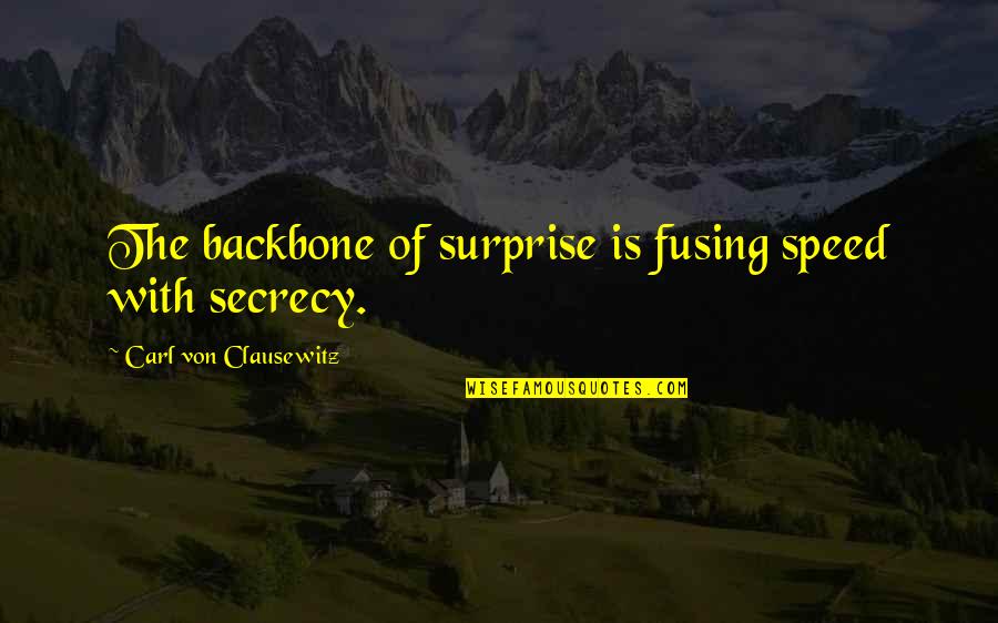 Carl Von Quotes By Carl Von Clausewitz: The backbone of surprise is fusing speed with