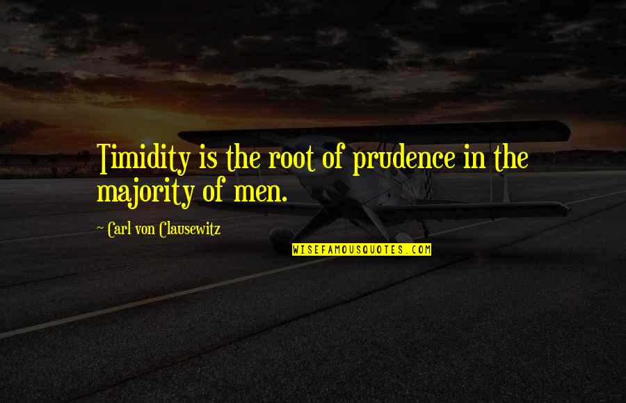 Carl Von Quotes By Carl Von Clausewitz: Timidity is the root of prudence in the Carl Von Quotes By Carl Von Clausewitz: Timidity is the root of prudence in the
