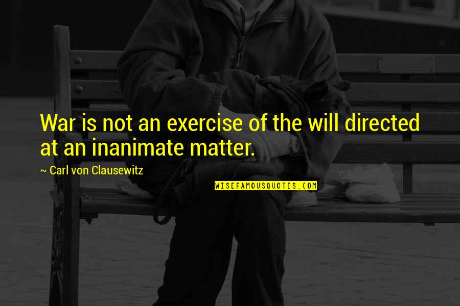Carl Von Quotes By Carl Von Clausewitz: War is not an exercise of the will Carl Von Quotes By Carl Von Clausewitz: War is not an exercise of the will