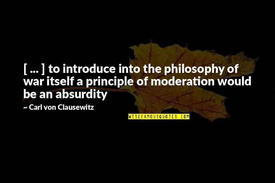 Carl Von Quotes By Carl Von Clausewitz: [ ... ] to introduce into the philosophy