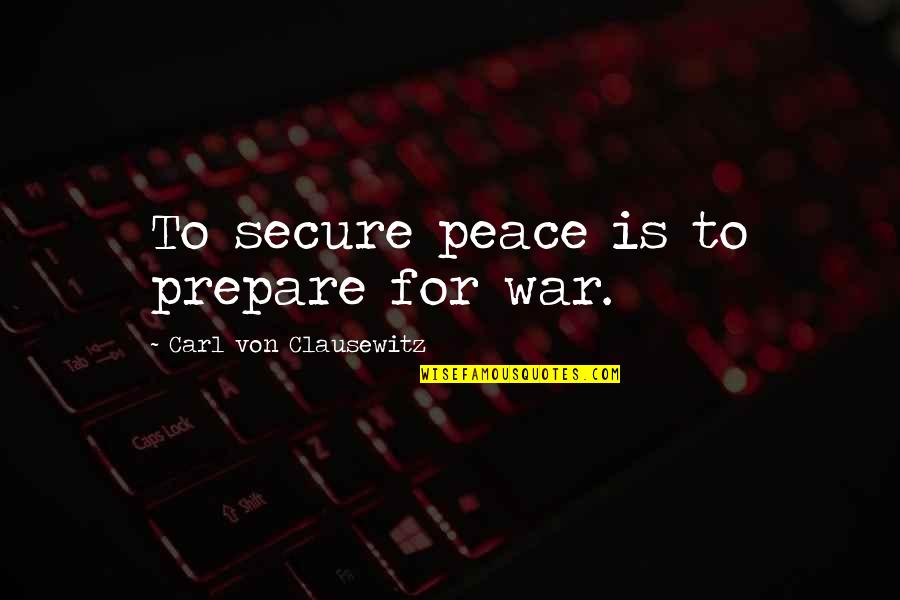 Carl Von Quotes By Carl Von Clausewitz: To secure peace is to prepare for war.