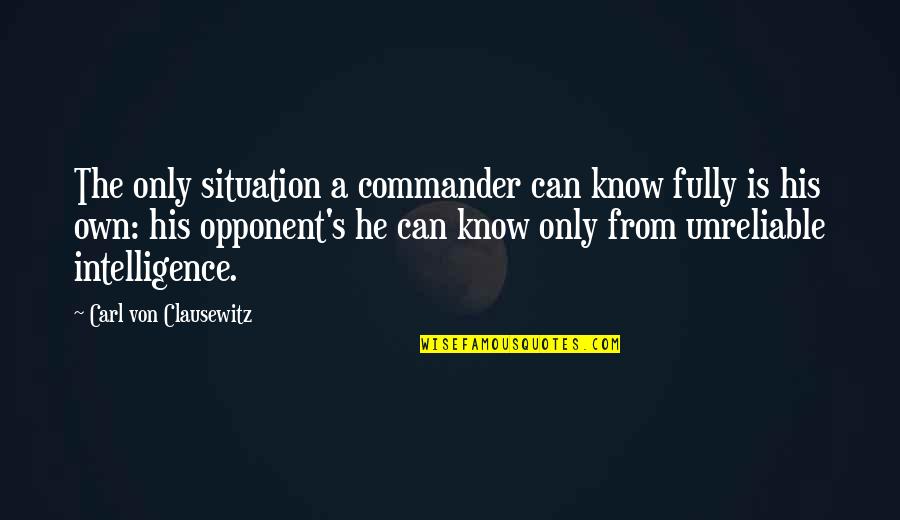 Carl Von Quotes By Carl Von Clausewitz: The only situation a commander can know fully