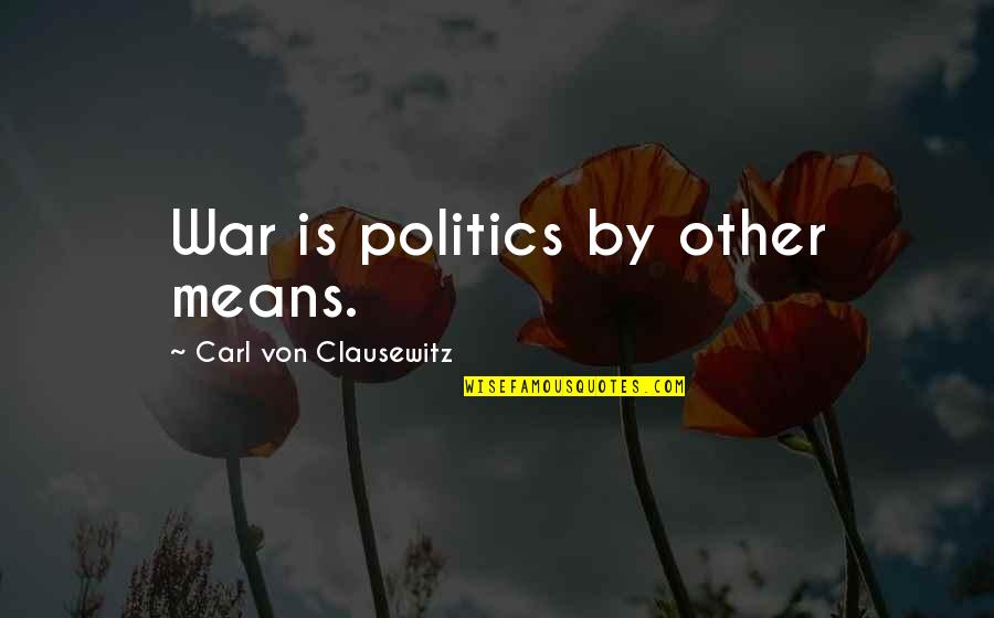Carl Von Quotes By Carl Von Clausewitz: War is politics by other means.