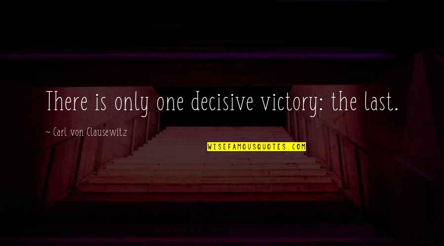 Carl Von Quotes By Carl Von Clausewitz: There is only one decisive victory: the last. Carl Von Quotes By Carl Von Clausewitz: There is only one decisive victory: the last.