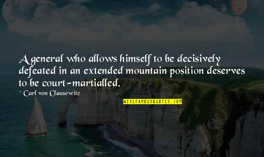 Carl Von Quotes By Carl Von Clausewitz: A general who allows himself to be decisively