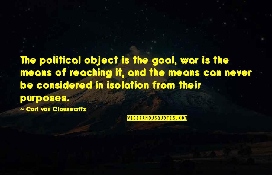 Carl Von Quotes By Carl Von Clausewitz: The political object is the goal, war is