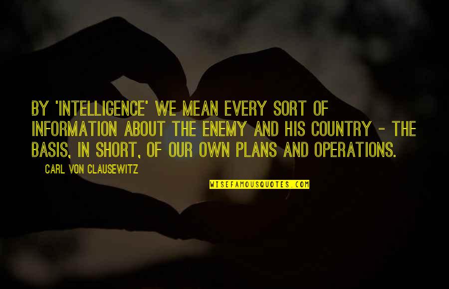 Carl Von Quotes By Carl Von Clausewitz: By 'intelligence' we mean every sort of information