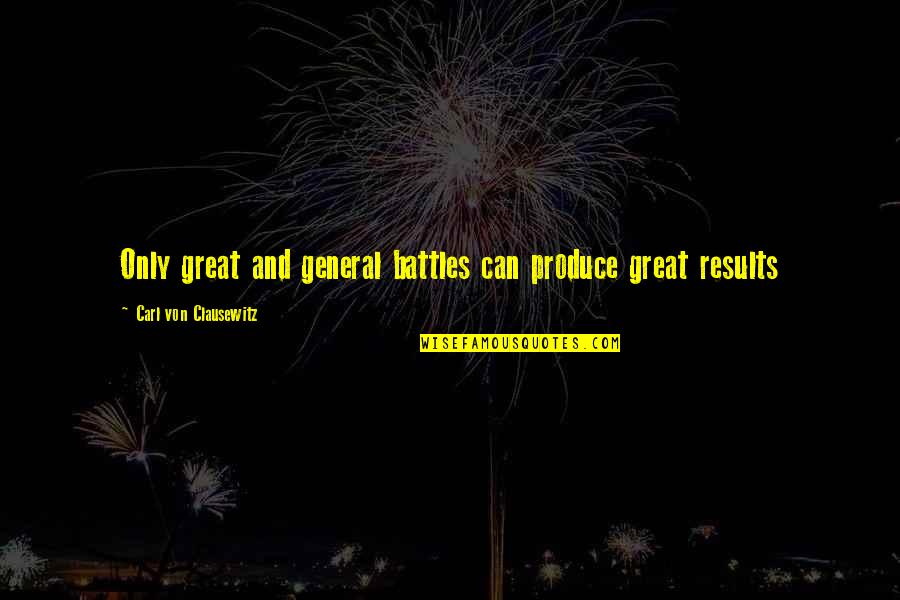 Carl Von Quotes By Carl Von Clausewitz: Only great and general battles can produce great