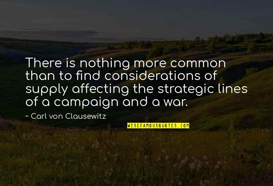 Carl Von Quotes By Carl Von Clausewitz: There is nothing more common than to find