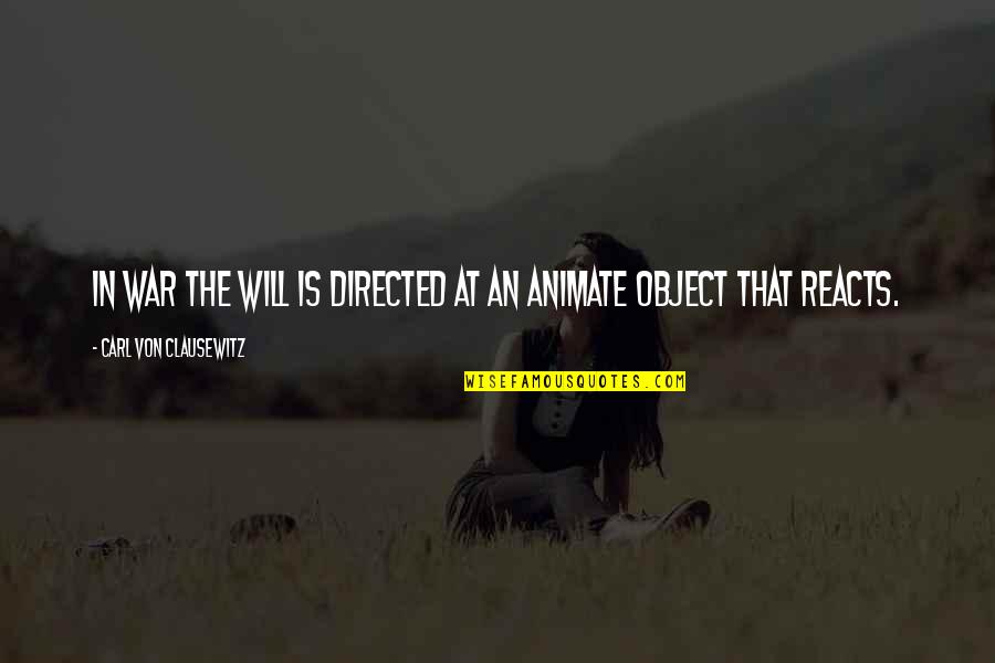 Carl Von Quotes By Carl Von Clausewitz: In war the will is directed at an Carl Von Quotes By Carl Von Clausewitz: In war the will is directed at an
