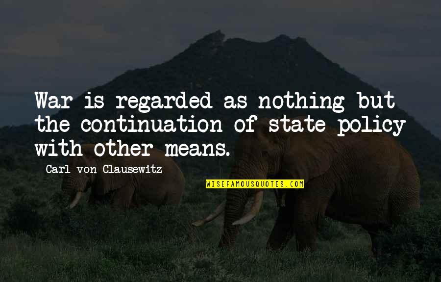 Carl Von Quotes By Carl Von Clausewitz: War is regarded as nothing but the continuation