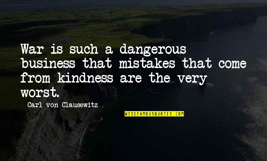 Carl Von Quotes By Carl Von Clausewitz: War is such a dangerous business that mistakes Carl Von Quotes By Carl Von Clausewitz: War is such a dangerous business that mistakes