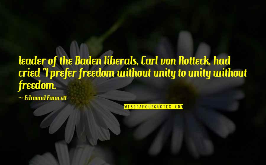 Carl Von Quotes By Edmund Fawcett: leader of the Baden liberals, Carl von Rotteck, Carl Von Quotes By Edmund Fawcett: leader of the Baden liberals, Carl von Rotteck,