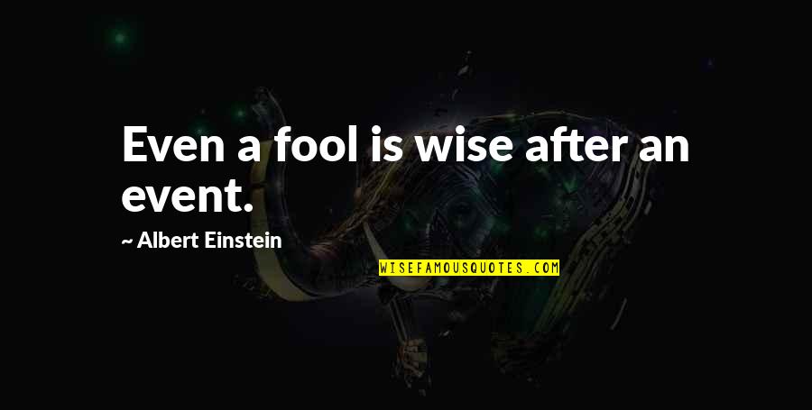 Carl Weathers Movie Quotes By Albert Einstein: Even a fool is wise after an event. Carl Weathers Movie Quotes By Albert Einstein: Even a fool is wise after an event.