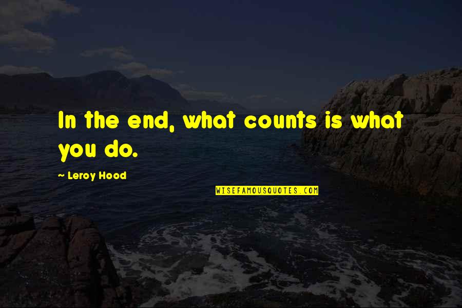 Carl Wieman Quotes By Leroy Hood: In the end, what counts is what you Carl Wieman Quotes By Leroy Hood: In the end, what counts is what you