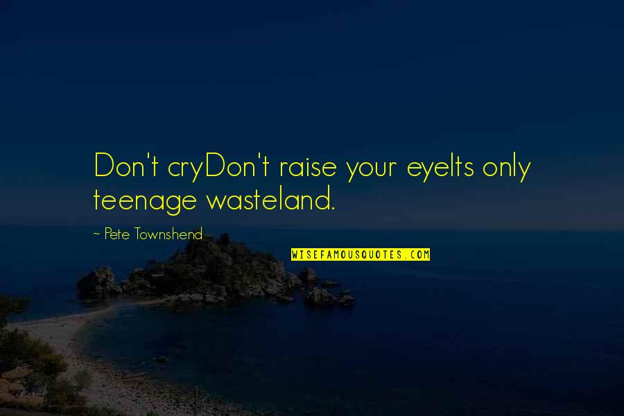 Carl Wieman Quotes By Pete Townshend: Don't cryDon't raise your eyeIts only teenage wasteland.