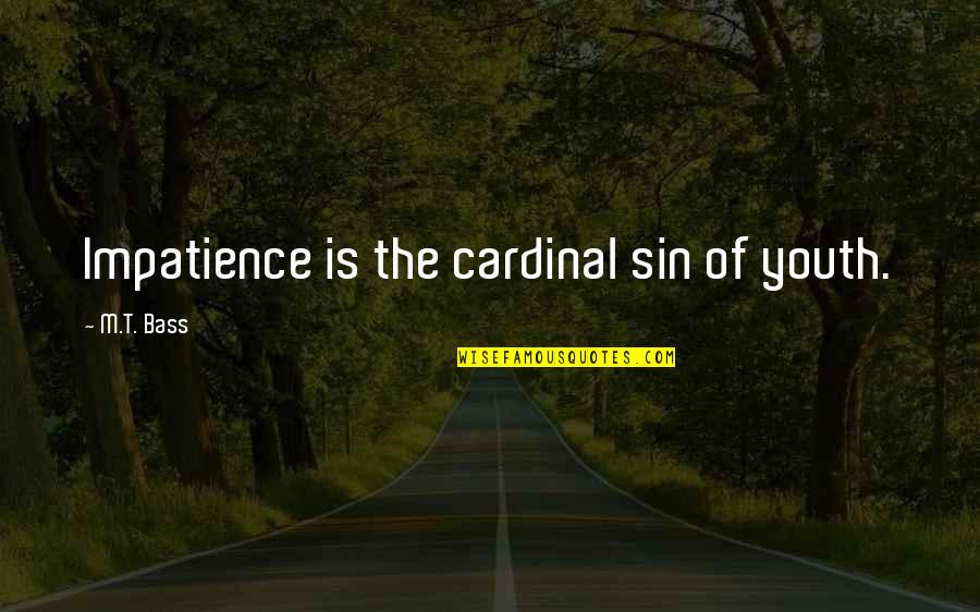 Carl Wilhelm Scheele Quotes By M.T. Bass: Impatience is the cardinal sin of youth.