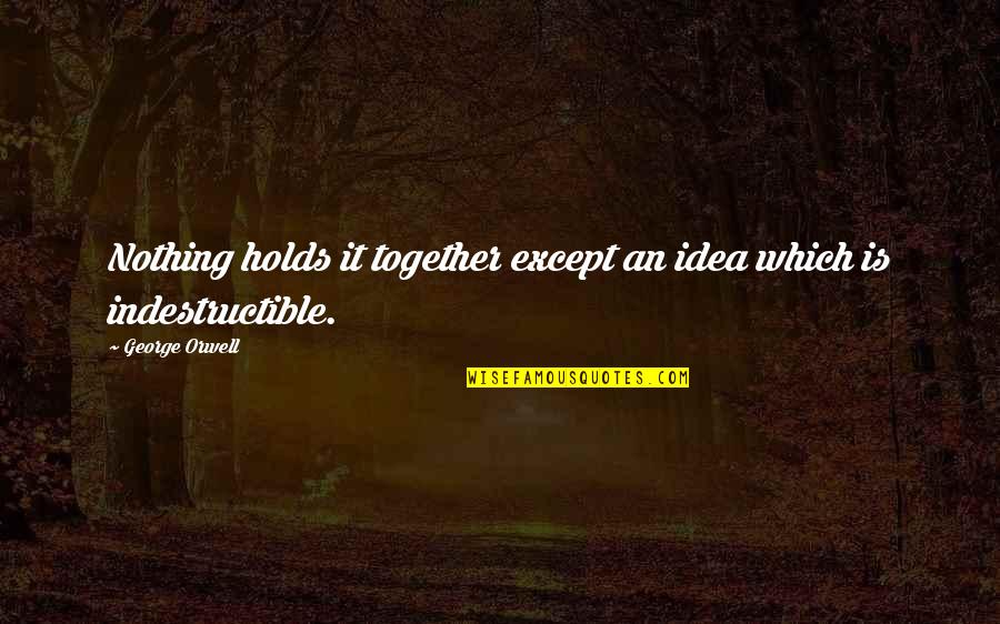 Carl Williams Quotes By George Orwell: Nothing holds it together except an idea which