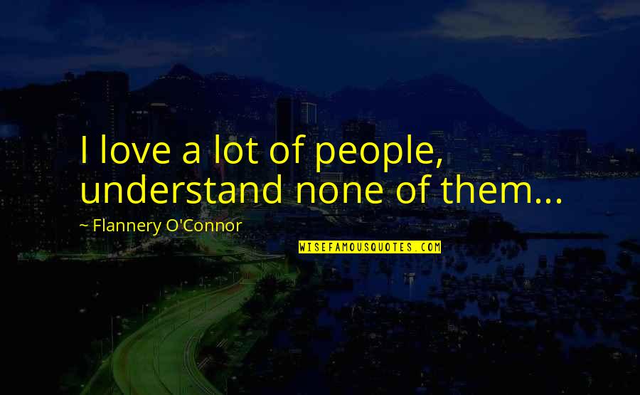 Carl Winslow Quotes By Flannery O'Connor: I love a lot of people, understand none