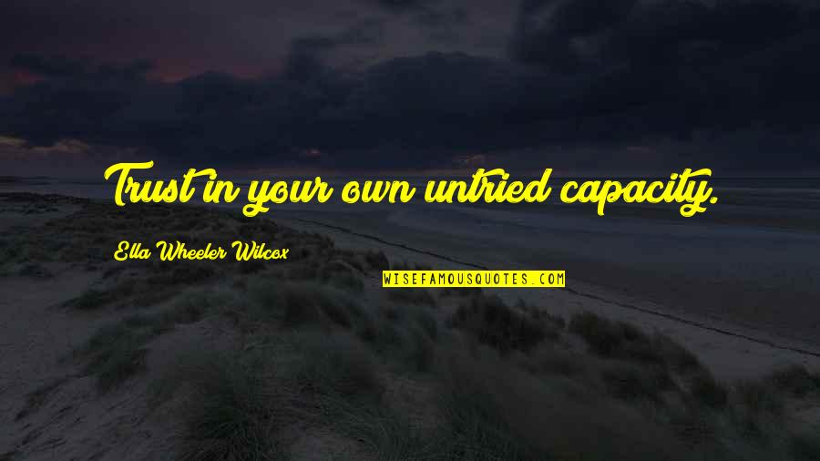 Carl Woese Quotes By Ella Wheeler Wilcox: Trust in your own untried capacity. Carl Woese Quotes By Ella Wheeler Wilcox: Trust in your own untried capacity.