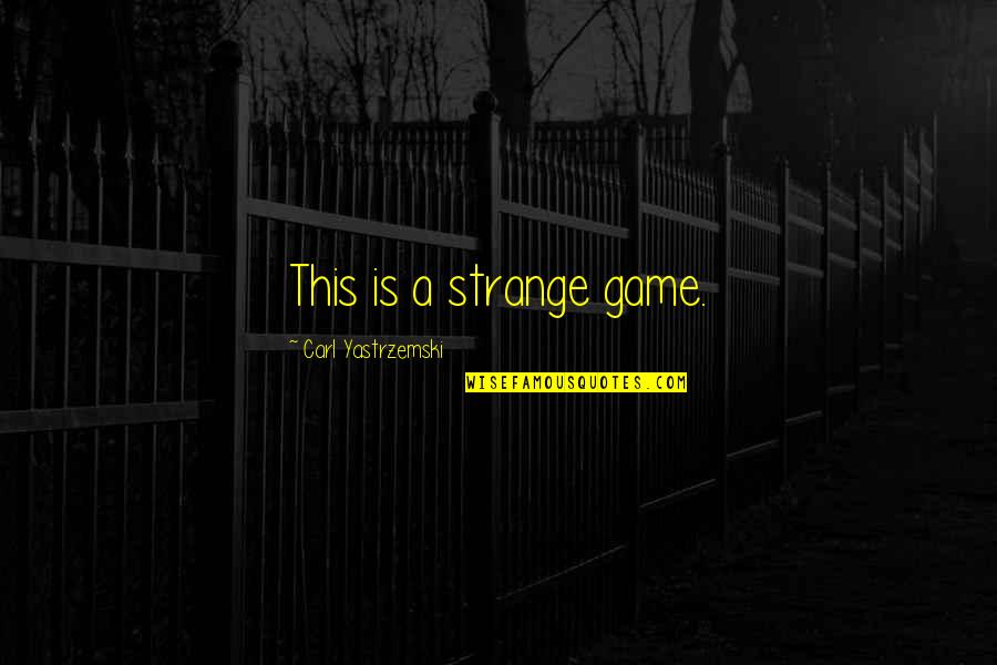 Carl Yastrzemski Quotes By Carl Yastrzemski: This is a strange game.