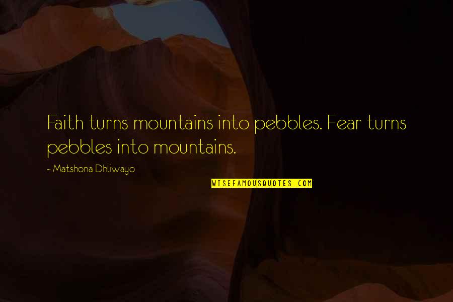 Carl Zeiss Quotes By Matshona Dhliwayo: Faith turns mountains into pebbles. Fear turns pebbles