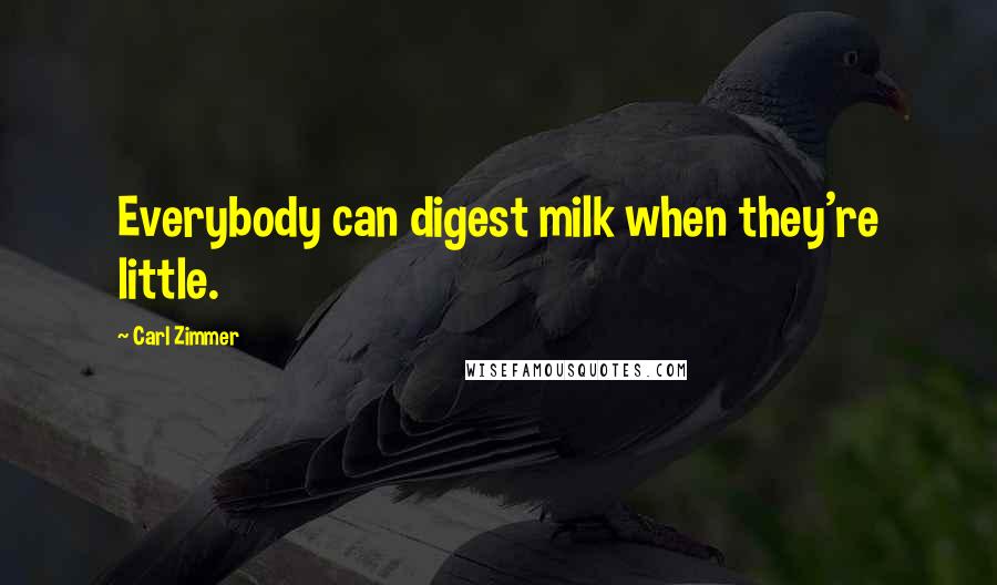 Carl Zimmer quotes: Everybody can digest milk when they're little.