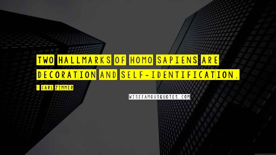 Carl Zimmer quotes: Two hallmarks of Homo Sapiens are decoration and self-identification.