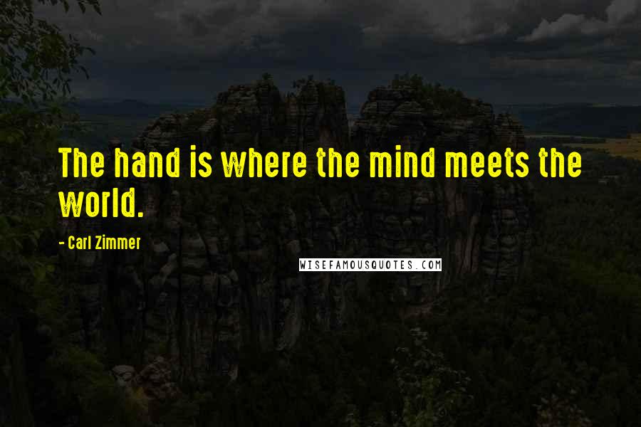 Carl Zimmer quotes: The hand is where the mind meets the world.