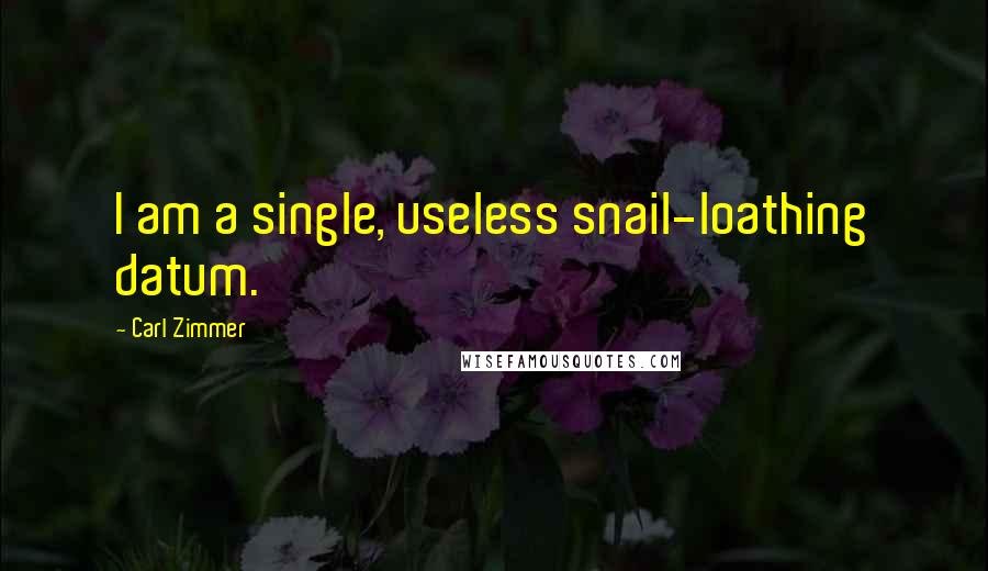 Carl Zimmer quotes: I am a single, useless snail-loathing datum.