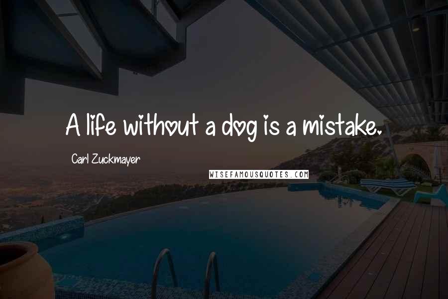 Carl Zuckmayer quotes: A life without a dog is a mistake.