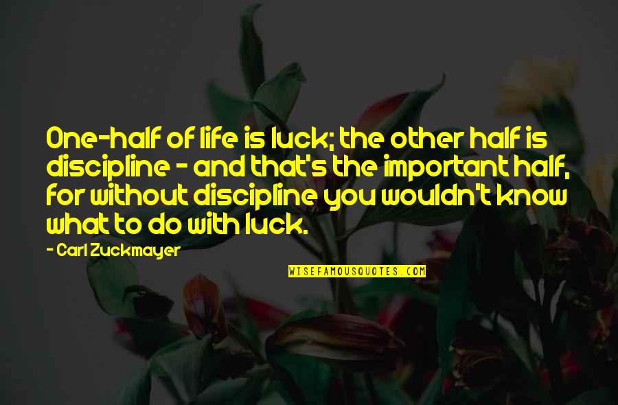 Carl Zuckmayer Quotes By Carl Zuckmayer: One-half of life is luck; the other half Carl Zuckmayer Quotes By Carl Zuckmayer: One-half of life is luck; the other half