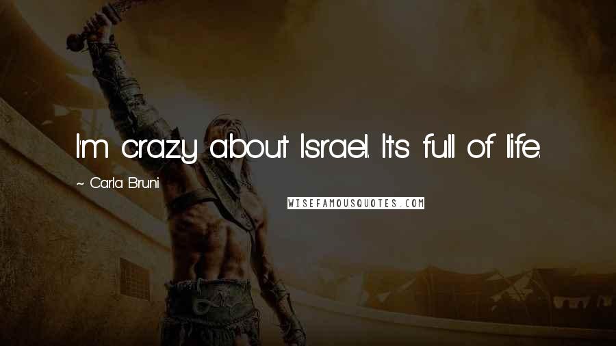 Carla Bruni quotes: I'm crazy about Israel. It's full of life.