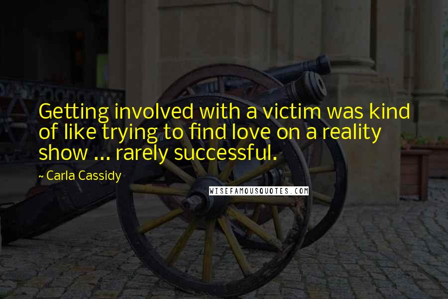 Carla Cassidy quotes: Getting involved with a victim was kind of like trying to find love on a reality show ... rarely successful.