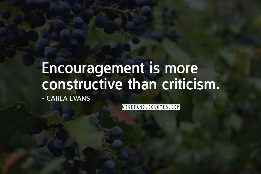 CARLA EVANS quotes: Encouragement is more constructive than criticism.