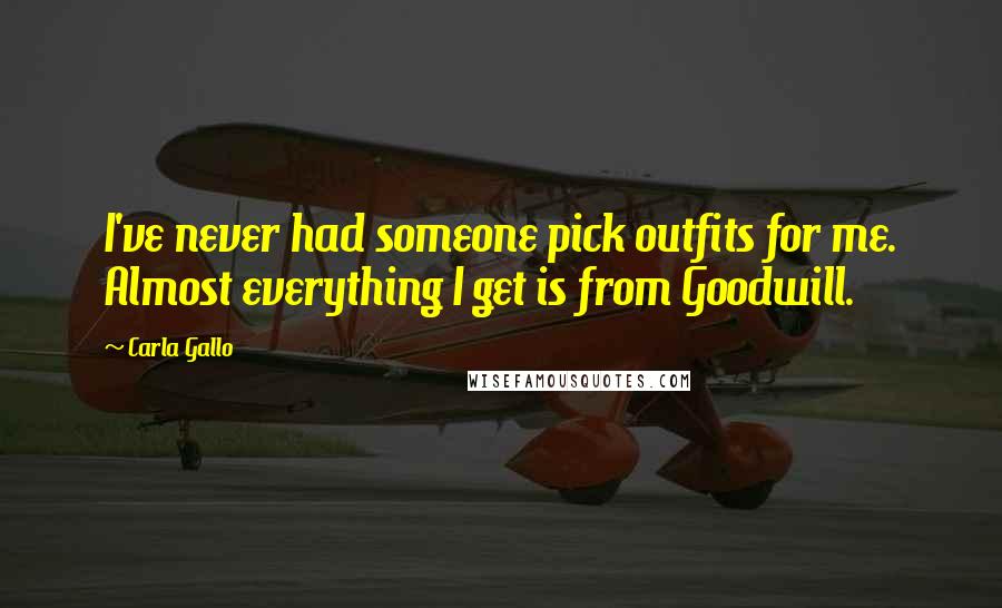 Carla Gallo quotes: I've never had someone pick outfits for me. Almost everything I get is from Goodwill. Carla Gallo quotes: I've never had someone pick outfits for me. Almost everything I get is from Goodwill.
