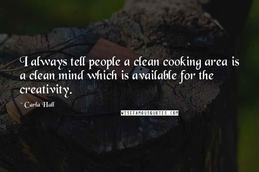 Carla Hall quotes: I always tell people a clean cooking area is a clean mind which is available for the creativity.