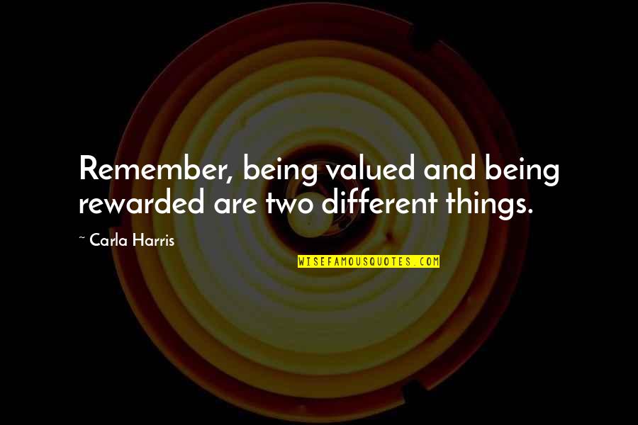 Carla Harris Quotes By Carla Harris: Remember, being valued and being rewarded are two