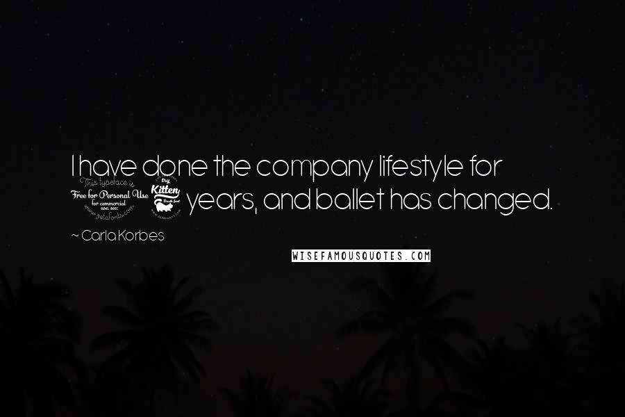 Carla Korbes quotes: I have done the company lifestyle for 16 years, and ballet has changed.