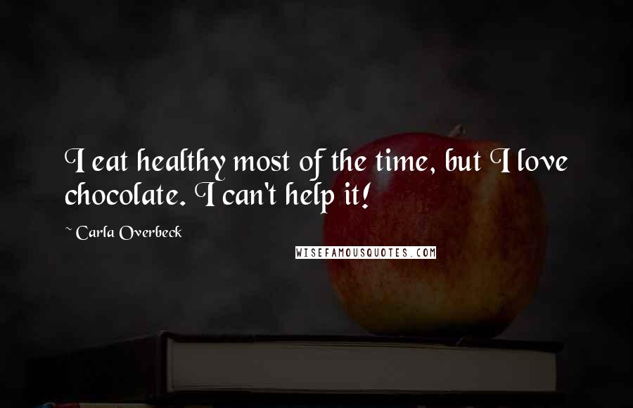 Carla Overbeck quotes: I eat healthy most of the time, but I love chocolate. I can't help it!