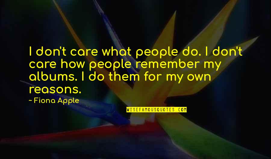 Carla Overbeck Quotes By Fiona Apple: I don't care what people do. I don't